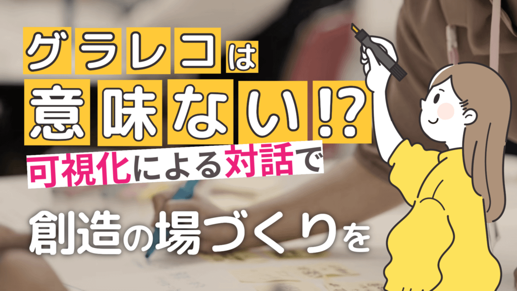 【グラレコは意味ない?】実はすごい!可視化によって「対話」が変わる理由